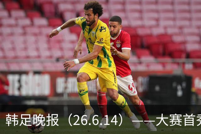 韩足晚报（26.6.14）——大赛首秀赢满堂彩，李韩汎受利物浦关注